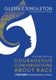 Courageous Conversations About Race: A Field Guide for Achieving Equity in Schools - Glenn E. Singleton