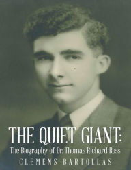 Quiet Giant: The Biography of Dr. Thomas Richard Ross
