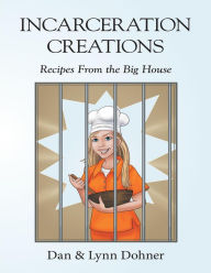 Incarceration Creations: Recipes from the Big House - Dan Dohner