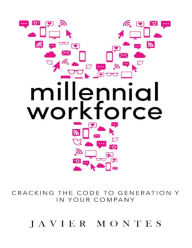 Millennial Workforce: Cracking the Code to Generation Y In Your Company Javier Montes Author