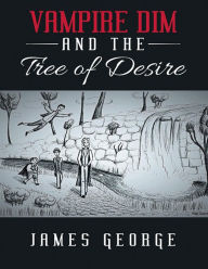 Vampire Dim and the Tree of Desire James George Author