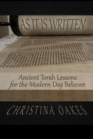 As It Is Written: Ancient Torah Lessons for the Modern-day Believer Christina Oakes Author