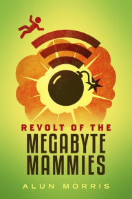Revolt of the Megabyte Mammies Alun Morris Author