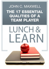 The 17 Essential Qualities of a Team Player Lunch & Learn John C. Maxwell Author