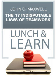 The 17 Indisputable Laws of Teamwork Lunch & Learn John C. Maxwell Author