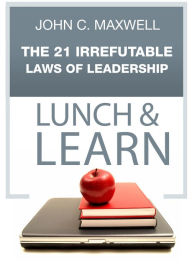 The 21 Irrefutable Laws of Leadership Lunch & Learn John C. Maxwell Author