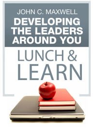 Developing the Leaders Around You Lunch & Learn John C. Maxwell Author