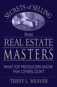 Secrets of Selling from Real Estate Masters: What Top Producers Know That Others Don't! - Terry L. Weaver