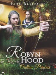 Robyn Hood Outlaw Princess John Reynolds Author