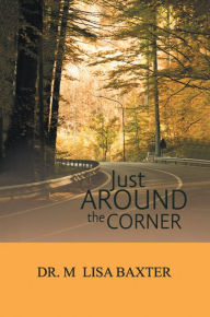 Just Around the Corner - Dr. M Lisa Baxter