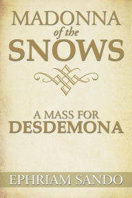 Madonna of the Snows / A Mass for Desdemona Ephriam Sando Author