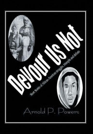 Devour Us Not: Short Stories of African American History Arnold P. Powers Author