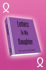 Letters To My Daughter Frances Holloway Author