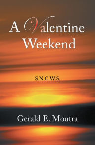 A Valentine Weekend: S.N.C.W.S. Gerald E. Moutra Author