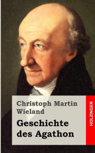 Geschichte des Agathon Christoph Martin Wieland Author