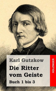 Die Ritter vom Geiste: Buch 1 bis 3 Karl Gutzkow Author