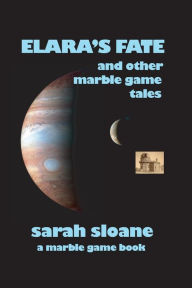 Elara's Fate and Other Marble Game Tales Sarah Sloane Author