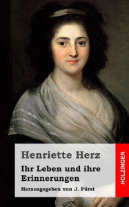 Ihr Leben und ihre Erinnerungen: Herausgegeben von J. FÃ¼rst Henriette Herz Author
