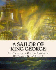 A Sailor of King George: The Journals of Captain Frederick Hoffman, R.N. 1793-1814 - Capt Frederick Hoffman R.N.