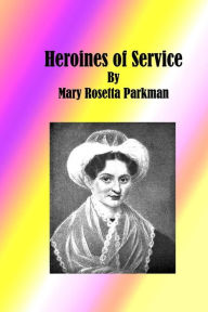 Heroines of Service Mary Rosetta Parkman Author