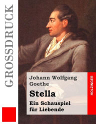 Stella (GroÃ?druck): Ein Schauspiel fÃ¼r Liebende Johann Wolfgang Goethe Author