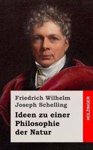 Ideen zu einer Philosophie der Natur Friedrich Wilhelm Joseph Schelling Author