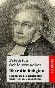 Über die Religion: Reden an die Gebildeten unter ihren Verächtern Friedrich Schleiermacher Author