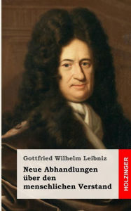 Neue Abhandlungen Ã¯Â¿Â½ber den menschlichen Verstand Gottfried Wilhelm Leibniz Author