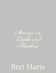 Stories in Light and Shadow Bret Harte Author