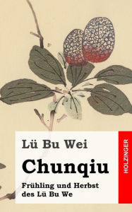 Chunqiu - FrÃ¼hling und Herbst des LÃ¼ Bu We LÃ¼ Bu Wei Author