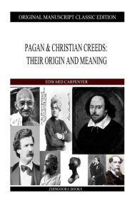 Pagan & Christian Creeds: Their Origin And Meaning - Edward Carpenter