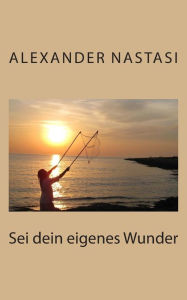 Sei dein eigenes Wunder Alexander Nastasi Author