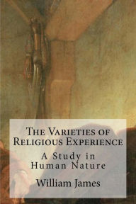The Varieties of Religious Experience: A Study in Human Nature William James Author