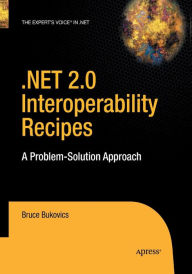 .NET 2.0 Interoperability Recipes: A Problem-Solution Approach Bruce Bukovics Author