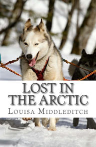 Lost in the Arctic Louisa Marie Middleditch Author