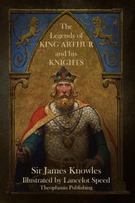 The Legends of King Arthur and His Knights James Knowles Author
