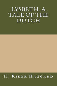 Lysbeth, a Tale of the Dutch - H. Rider Haggard