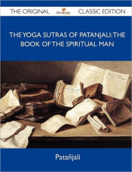The Yoga Sutras of Patanjali: The Book of the Spiritual Man - The Original Classic Edition Patanjali Author