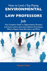 How to Land a Top-Paying Environmental law professors Job: Your Complete Guide to Opportunities, Resumes and Cover Letters, Interviews, Salaries, Promotions, What to Expect From Recruiters and More - Tran Frank