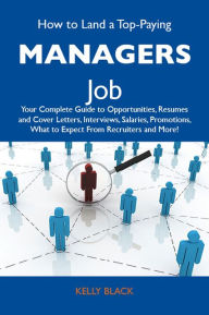 How to Land a Top-Paying Managers Job: Your Complete Guide to Opportunities, Resumes and Cover Letters, Interviews, Salaries, Promotions, What to Expect From Recruiters and More - Black Kelly