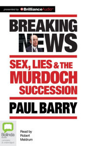 Breaking News: Sex, Lies and the Murdoch Succession Paul Barry Author