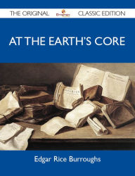At the Earth's Core - The Original Classic Edition Burroughs Edgar Author