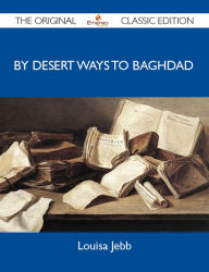 By Desert Ways to Baghdad - The Original Classic Edition - Jebb Louisa