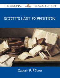 Scott's Last Expedition - The Original Classic Edition Scott Captain Author