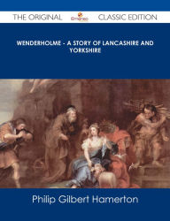 Wenderholme - A Story of Lancashire and Yorkshire - The Original Classic Edition Philip Gilbert Hamerton Author