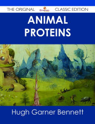 Animal Proteins - The Original Classic Edition Hugh Garner Bennett Author