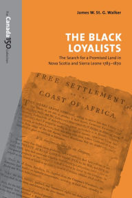 The Black Loyalists: The Search for a Promised Land in Nova Scotia and Sierra Leone, 1783-1870 - James W. St. G. Walker