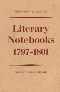 Friedrich Schlegel: Literary Notebooks 1797-1801 Hans Eichner Editor