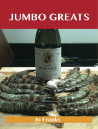 Jumbo Greats: Delicious Jumbo Recipes, The Top 75 Jumbo Recipes - Jo Franks