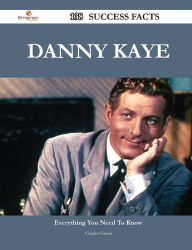 Danny Kaye 138 Success Facts - Everything You Need to Know about Danny Kaye Charles Green Author